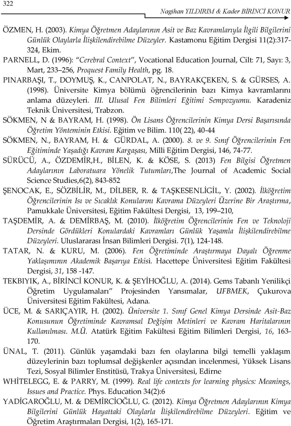 , DOYMUŞ, K., CANPOLAT, N., BAYRAKÇEKEN, S. & GÜRSES, A. (1998). Üniversite Kimya bölümü öğrencilerinin bazı Kimya kavramlarını anlama düzeyleri. III. Ulusal Fen Bilimleri Eğitimi Sempozyumu.