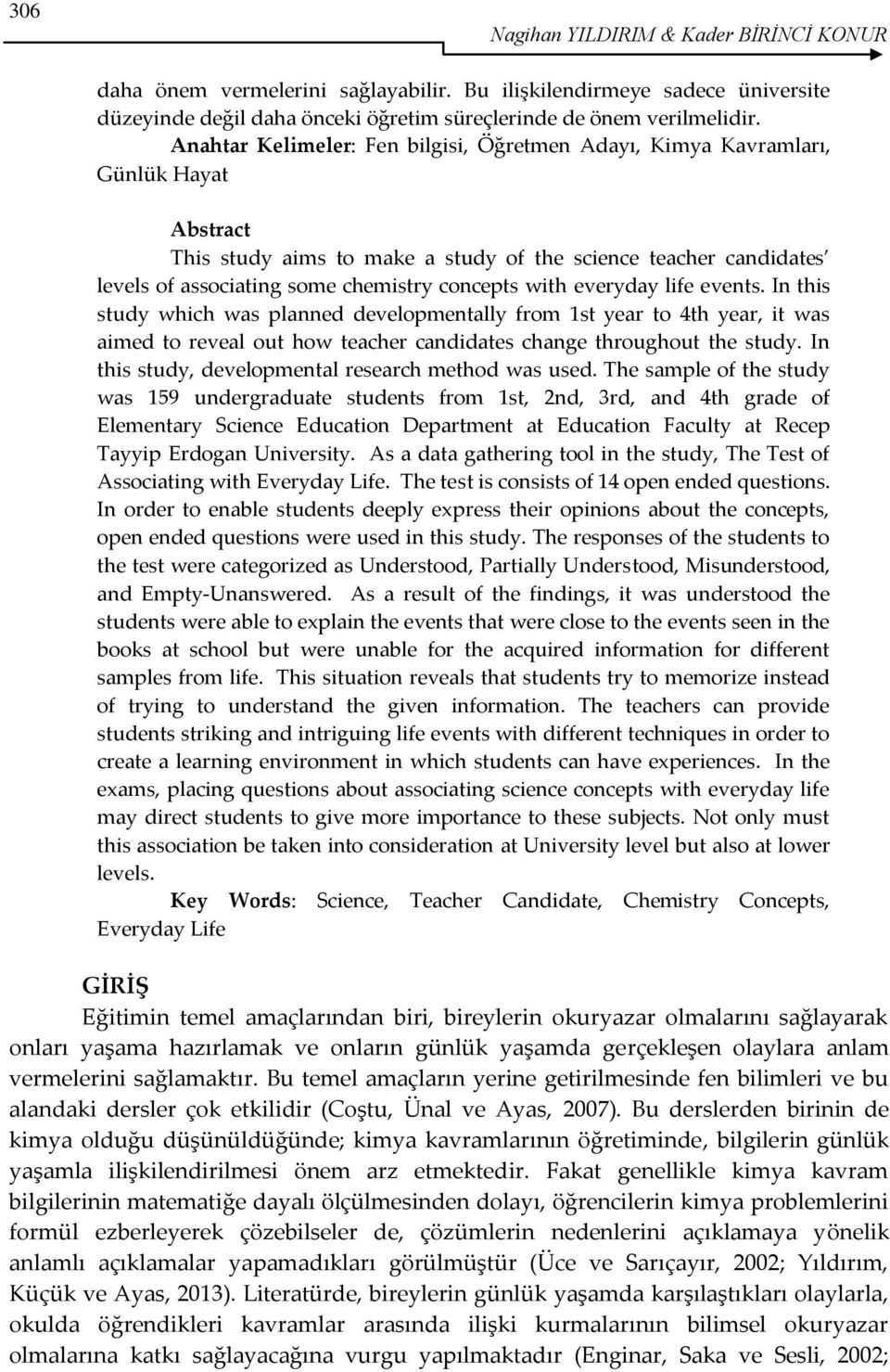 with everyday life events. In this study which was planned developmentally from 1st year to 4th year, it was aimed to reveal out how teacher candidates change throughout the study.