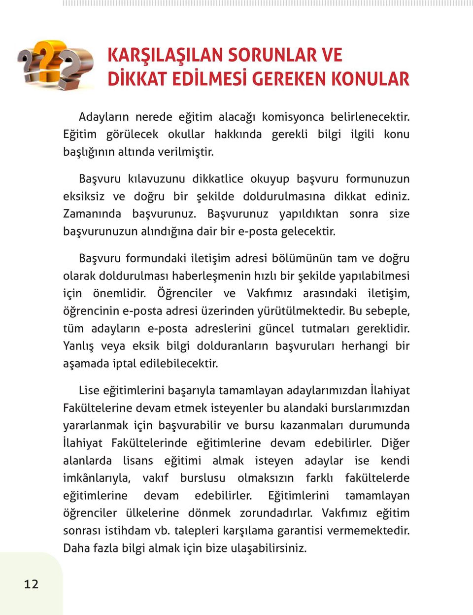 Başvuru kılavuzunu dikkatlice okuyup başvuru formunuzun eksiksiz ve doğru bir şekilde doldurulmasına dikkat ediniz. Zamanında başvurunuz.