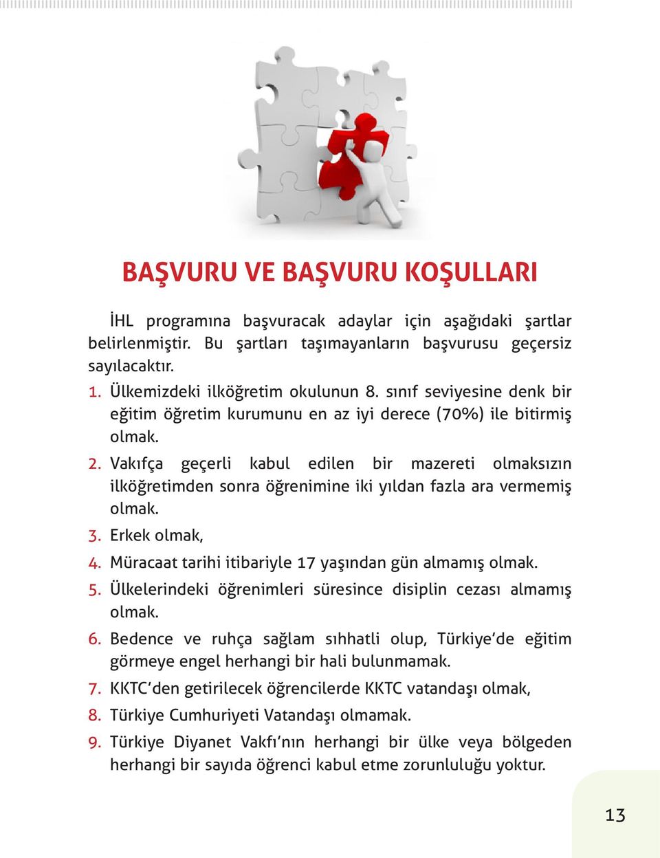 Vakıfça geçerli kabul edilen bir mazereti olmaksızın ilköğretimden sonra öğrenimine iki yıldan fazla ara vermemiş olmak. 3. Erkek olmak, 4. Müracaat tarihi itibariyle 17 yaşından gün almamış olmak. 5.