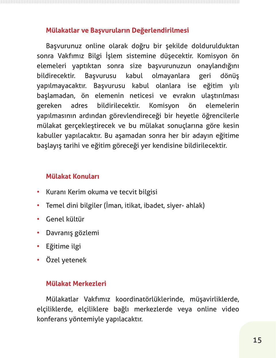 Başvurusu kabul olanlara ise eğitim yılı başlamadan, ön elemenin neticesi ve evrakın ulaştırılması gereken adres bildirilecektir.