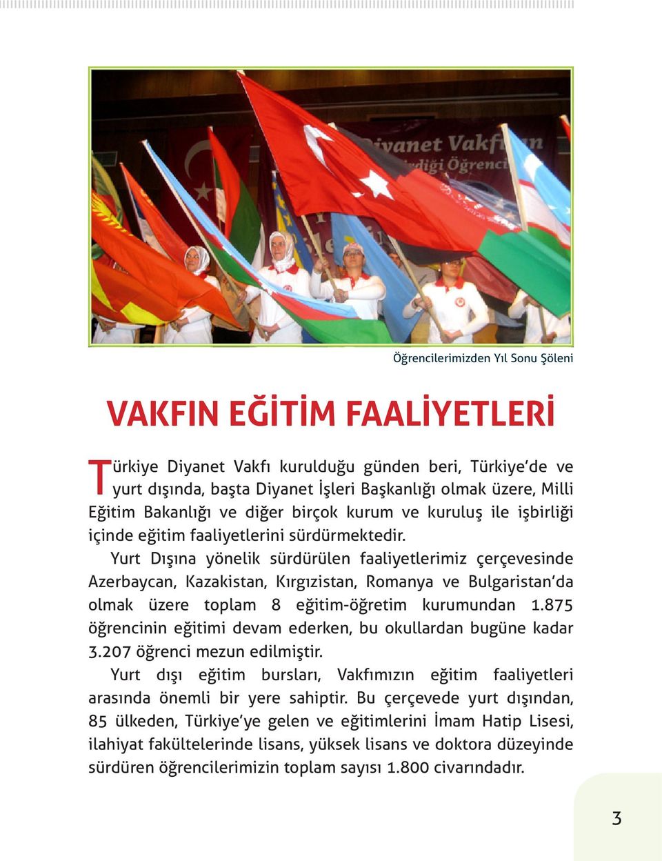 Yurt Dışına yönelik sürdürülen faaliyetlerimiz çerçevesinde Azerbaycan, Kazakistan, Kırgızistan, Romanya ve Bulgaristan da olmak üzere toplam 8 eğitim-öğretim kurumundan 1.