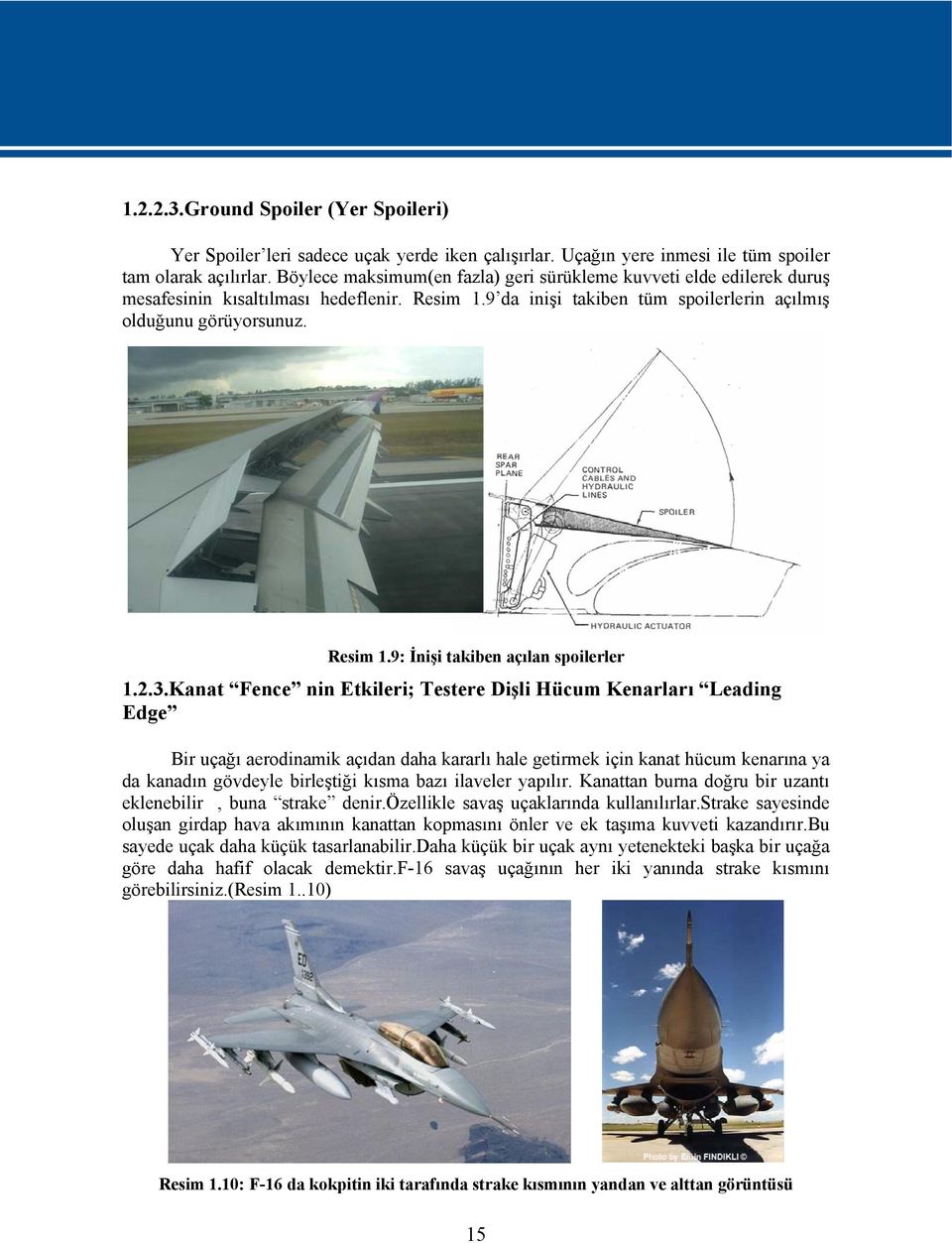 2.3.Kanat Fence nin Etkileri; Testere Dişli Hücum Kenarları Leading Edge Bir uçağı aerodinamik açıdan daha kararlı hale getirmek için kanat hücum kenarına ya da kanadın gövdeyle birleştiği kısma bazı