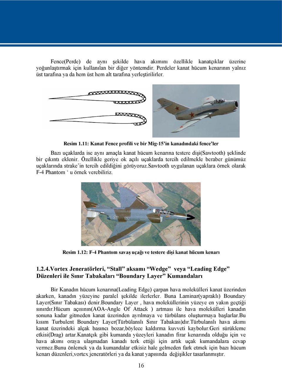 11: Kanat Fence profili ve bir Mig-15 in kanadındaki fence ler Bazı uçaklarda ise aynı amaçla kanat hücum kenarına testere dişi(sawtooth) şeklinde bir çıkıntı eklenir.