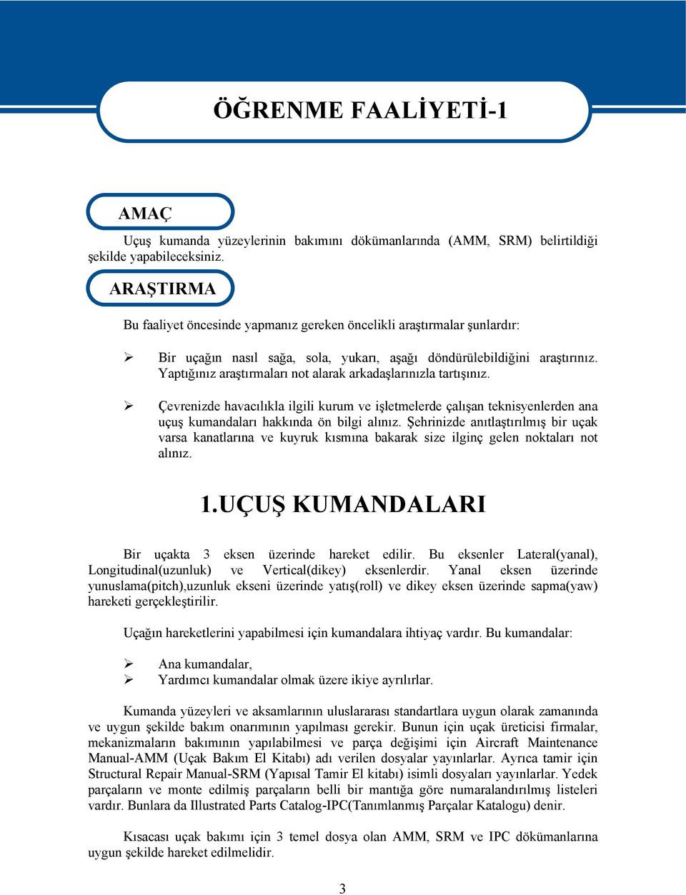 Yaptığınız araştırmaları not alarak arkadaşlarınızla tartışınız. Çevrenizde havacılıkla ilgili kurum ve işletmelerde çalışan teknisyenlerden ana uçuş kumandaları hakkında ön bilgi alınız.