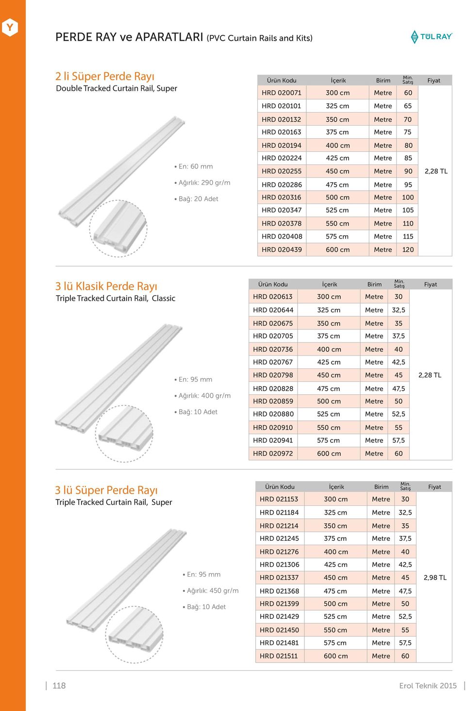 425 cm Metre 85 HRD 020255 450 cm Metre 90 2,28 TL HRD 020286 475 cm Metre 95 HRD 020316 500 cm Metre 100 HRD 020347 525 cm Metre 105 HRD 020378 550 cm Metre 110 HRD 020408 575 cm Metre 115 HRD