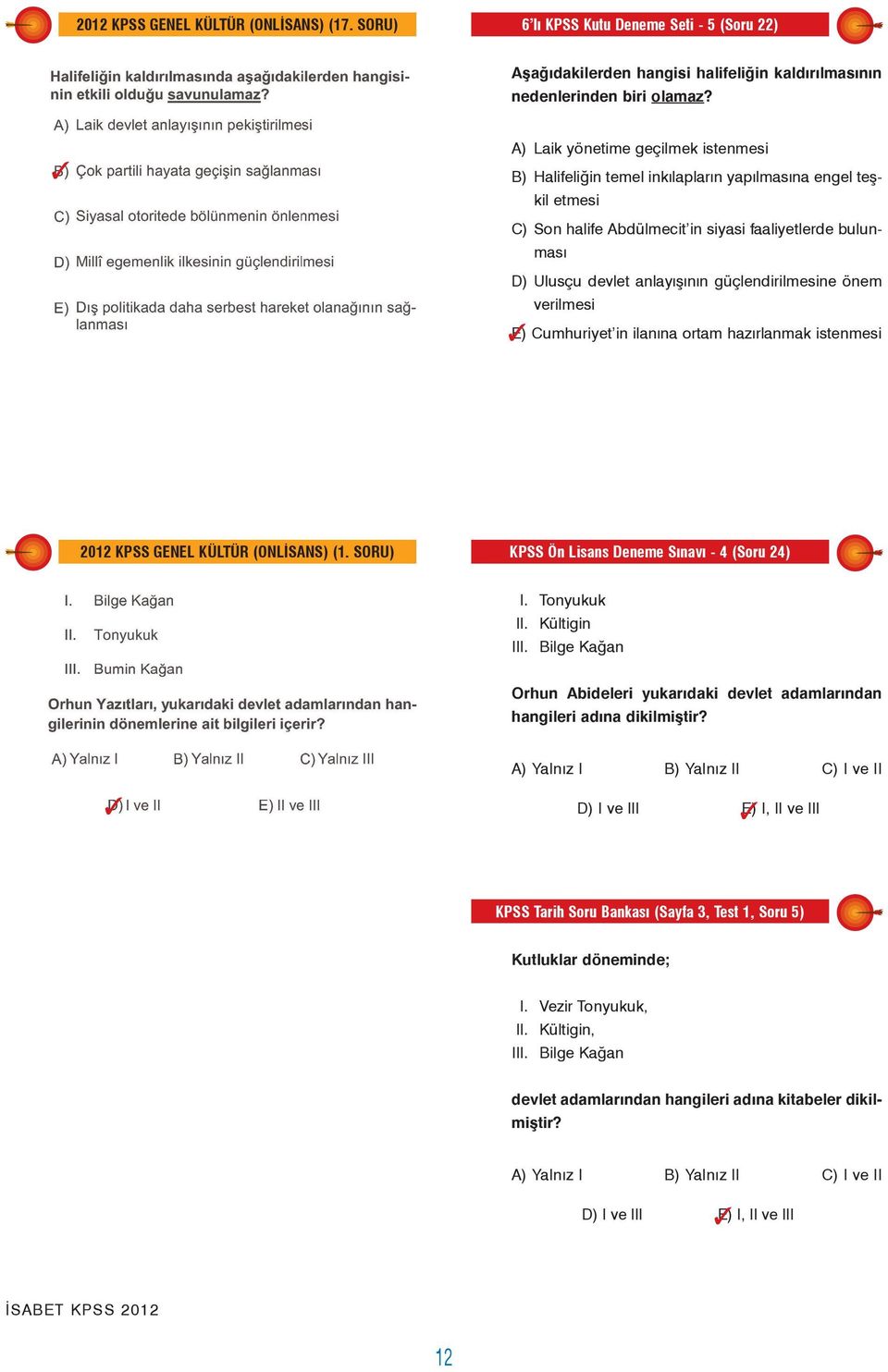 güçlendirilmesine önem verilmesi E) Cumhuriyet in ilanýna ortam hazýrlanmak istenmesi 2012 KPSS GENEL KÜLTÜR (ONLÝSANS) (1. SORU) KPSS Ön Lisans Deneme Sýnavý - 4 (Soru 24) I. Tonyukuk II.