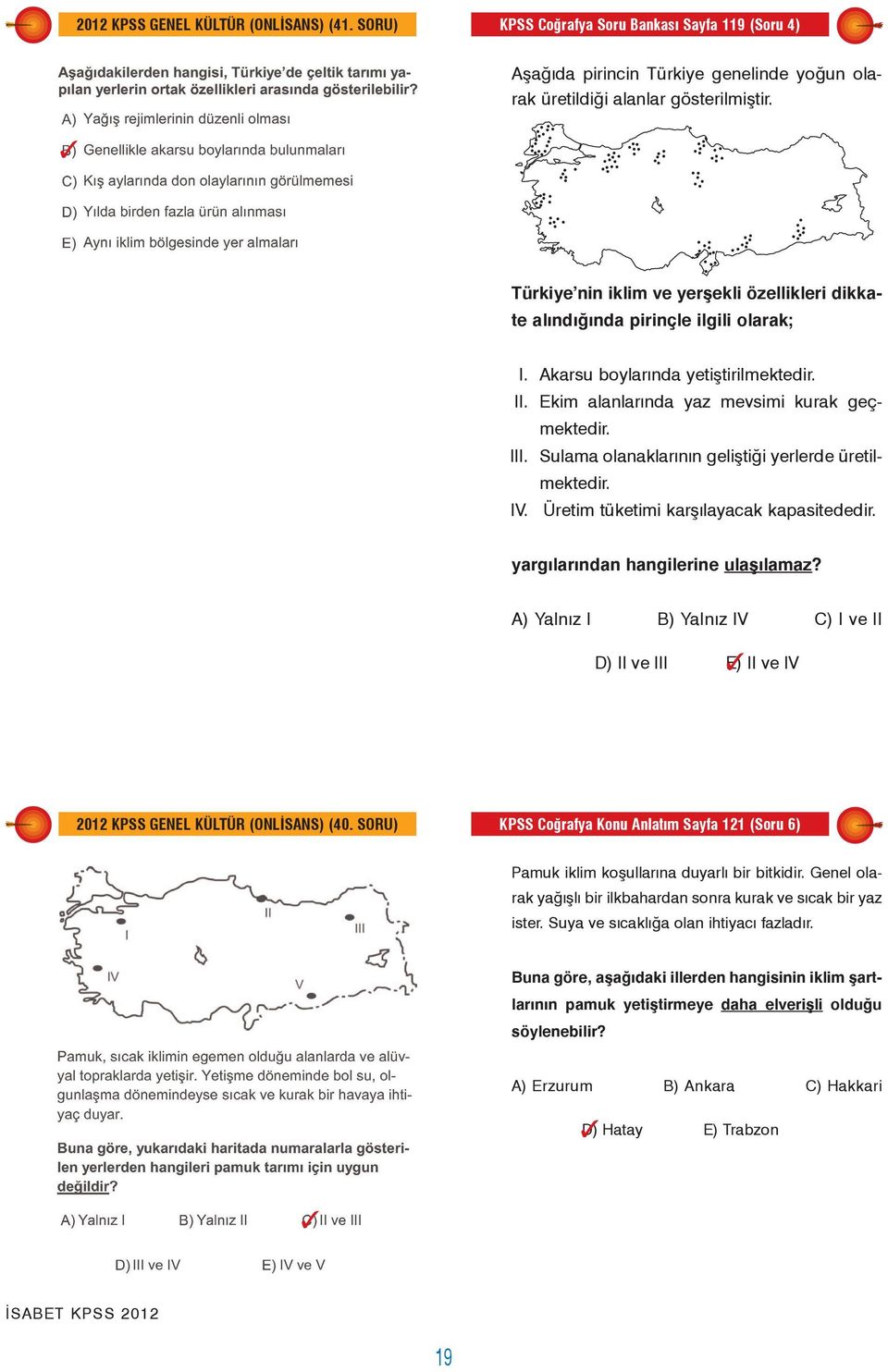 Sulama olanaklarýnýn geliþtiði yerlerde üretilmektedir. IV. Üretim tüketimi karþýlayacak kapasitededir. yargýlarýndan hangilerine ulaþýlamaz?