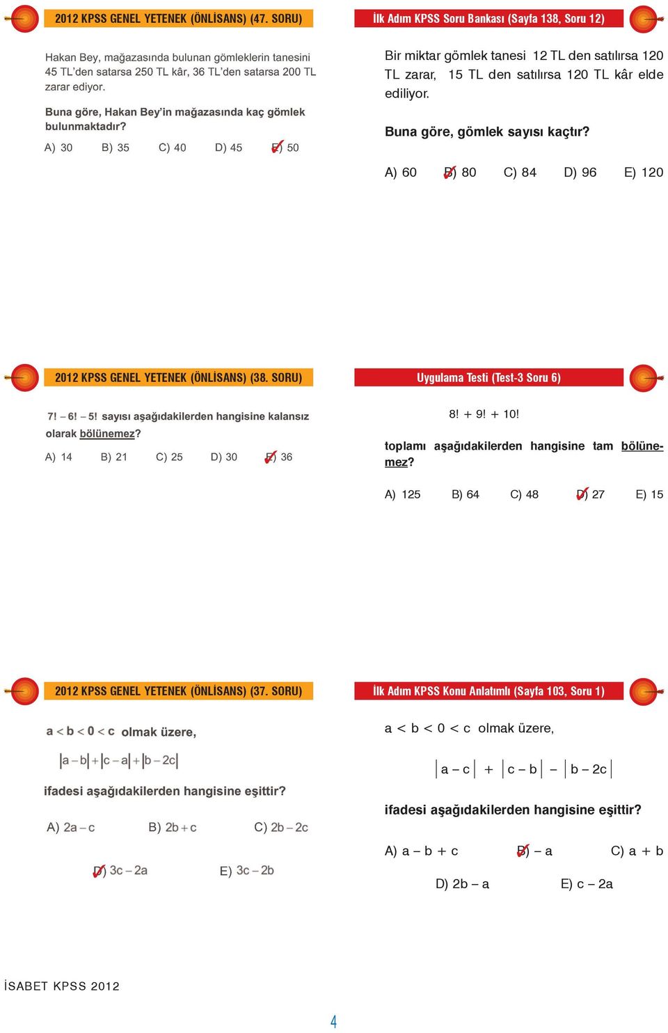 Buna göre, gömlek sayýsý kaçtýr? A) 60 B) 80 C) 84 D) 96 E) 120 2012 KPSS GENEL YETENEK (ÖNLÝSANS) (38. SORU) Uygulama Testi (Test-3 Soru 6) 8! + 9! + 10!