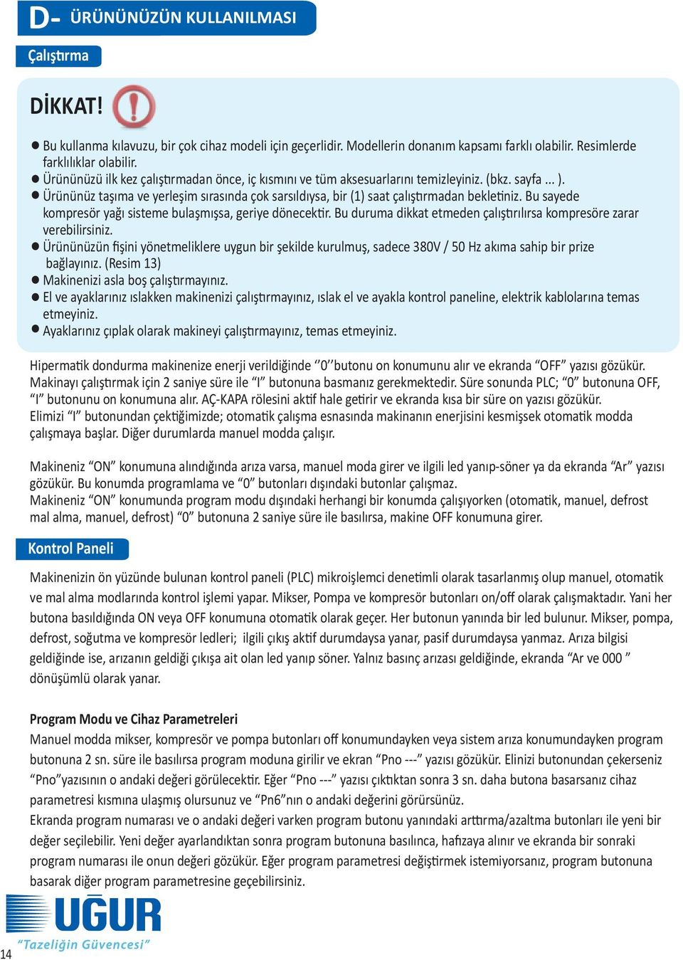 Bu sayede kompresör yağı sisteme bulaşmışsa, geriye dönecektir. Bu duruma dikkat etmeden çalıştırılırsa kompresöre zarar verebilirsiniz.