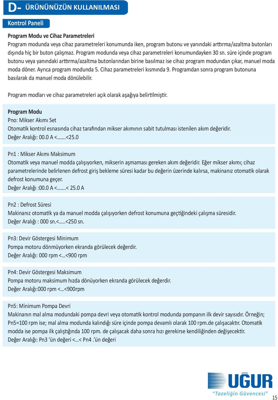 süre içinde program butonu veya yanındaki arttırma/azaltma butonlarından birine basılmaz ise cihaz program modundan çıkar, manuel moda moda döner. Ayrıca program modunda 5.