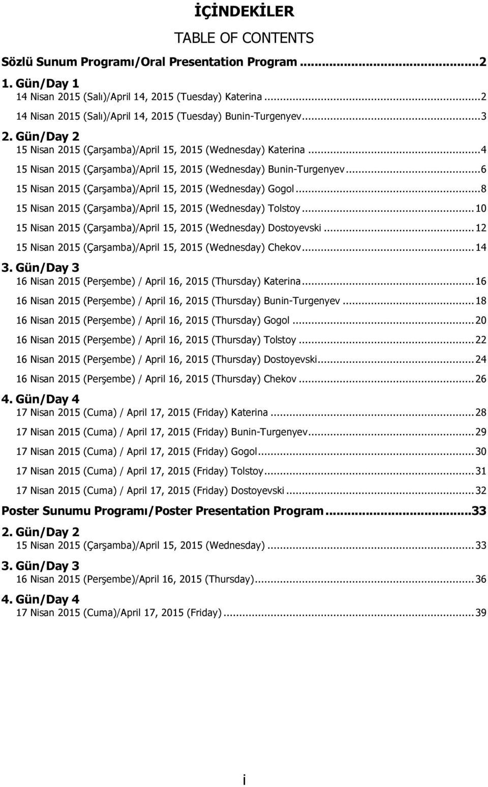 .. 4 15 Nisan 2015 (Çarşamba)/April 15, 2015 (Wednesday) Bunin-Turgenyev... 6 15 Nisan 2015 (Çarşamba)/April 15, 2015 (Wednesday) Gogol... 8 15 Nisan 2015 (Çarşamba)/April 15, 2015 (Wednesday) Tolstoy.