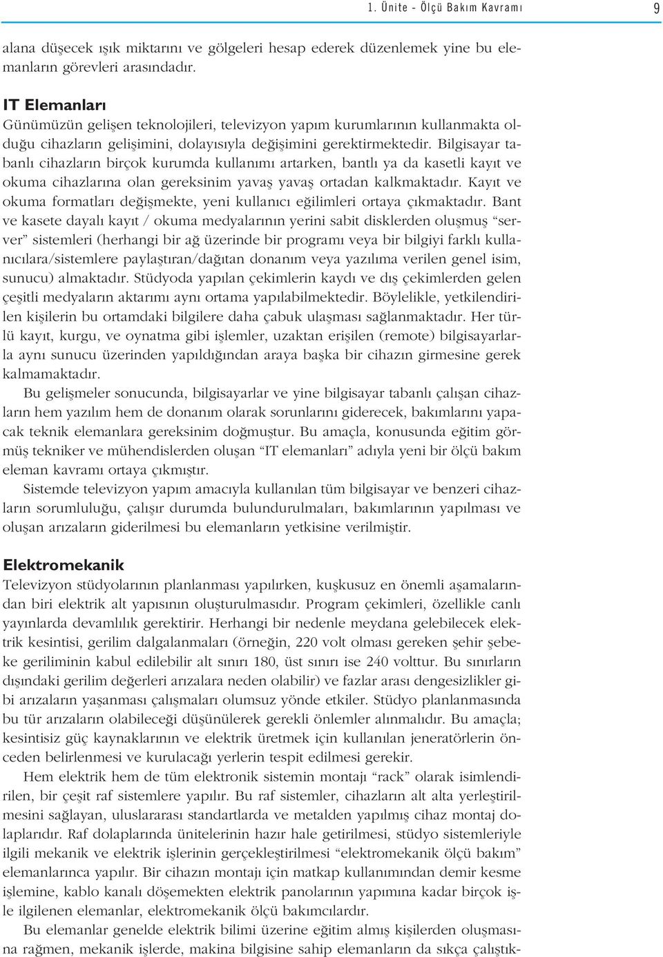 Bilgisayar tabanl cihazlar n birçok kurumda kullan m artarken, bantl ya da kasetli kay t ve okuma cihazlar na olan gereksinim yavafl yavafl ortadan kalkmaktad r.