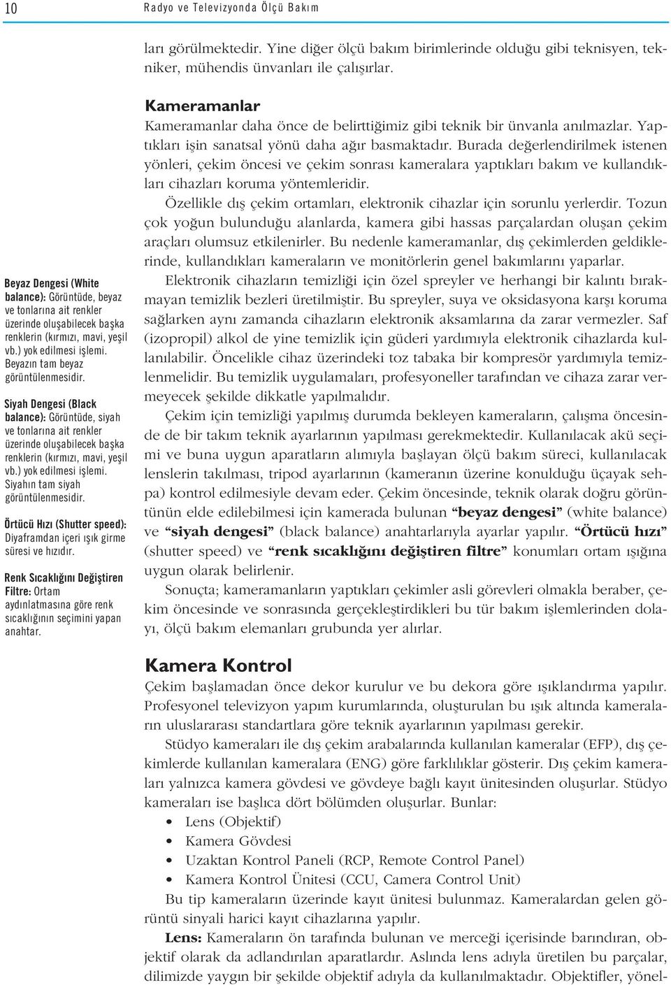 Siyah Dengesi (Black balance): Görüntüde, siyah ve tonlar na ait renkler üzerinde oluflabilecek baflka renklerin (k rm z, mavi, yeflil vb.) yok edilmesi ifllemi. Siyah n tam siyah görüntülenmesidir.