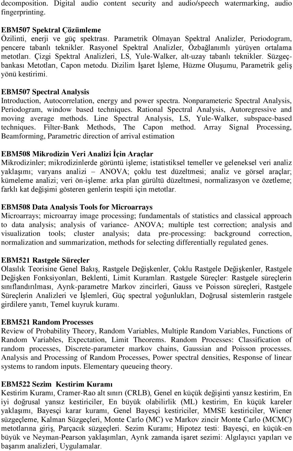 Çizgi Spektral Analizleri, LS, Yule-Walker, alt-uzay tabanlı teknikler. Süzgeçbankası Metotları, Capon metodu. Dizilim İşaret İşleme, Hüzme Oluşumu, Parametrik geliş yönü kestirimi.