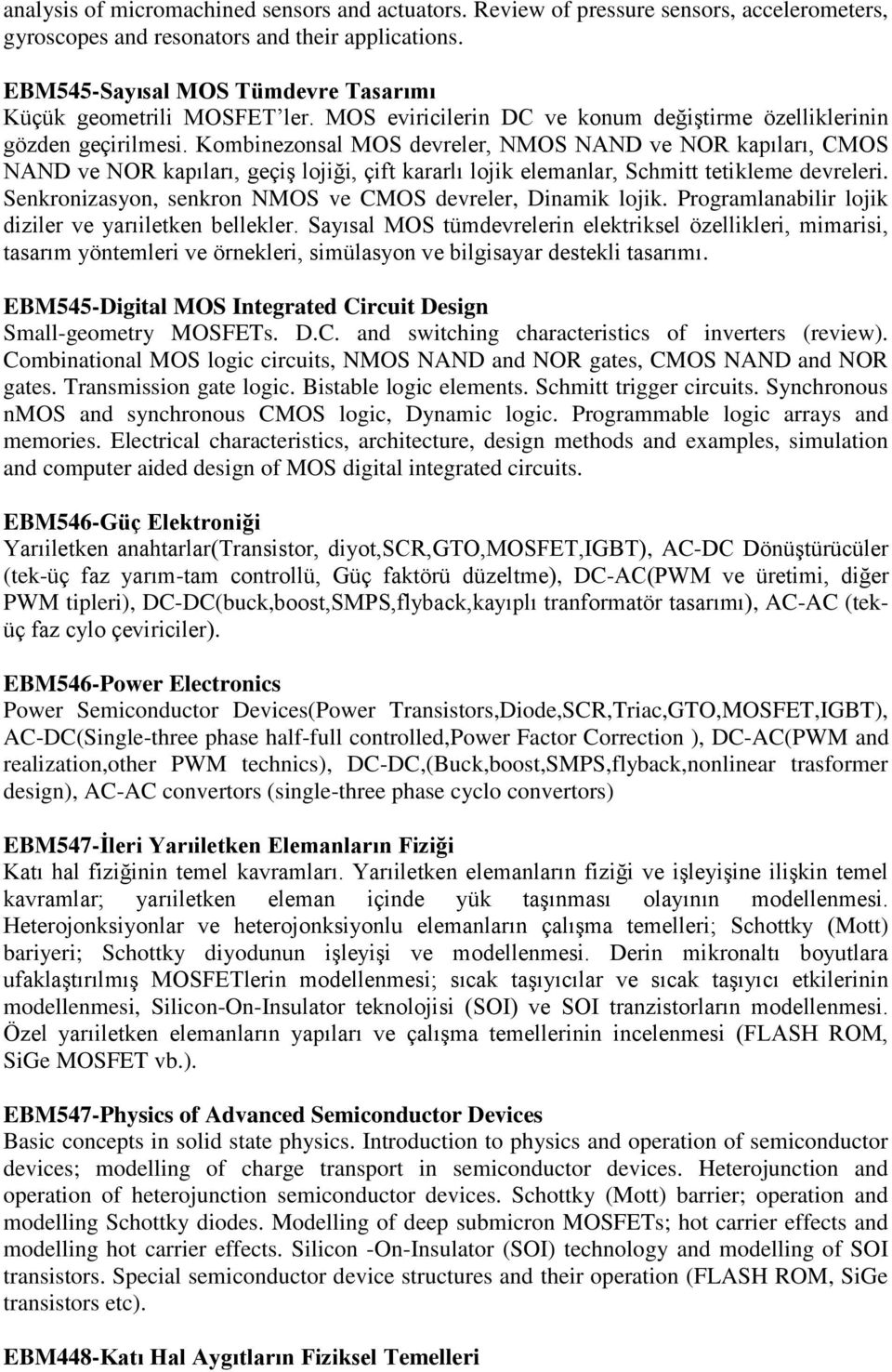 Kombinezonsal MOS devreler, NMOS NAND ve NOR kapıları, CMOS NAND ve NOR kapıları, geçiş lojiği, çift kararlı lojik elemanlar, Schmitt tetikleme devreleri.