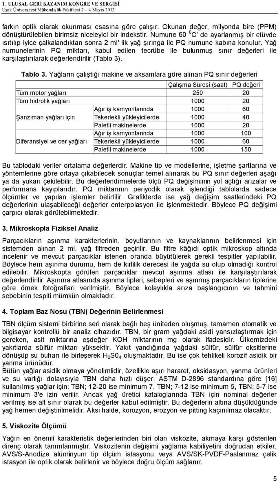 Yağ numunelerinin PQ miktarı, kabul edilen tecrübe ile bulunmuş sınır değerleri ile karşılaştırılarak değerlendirilir (Tablo 3). Tablo 3.