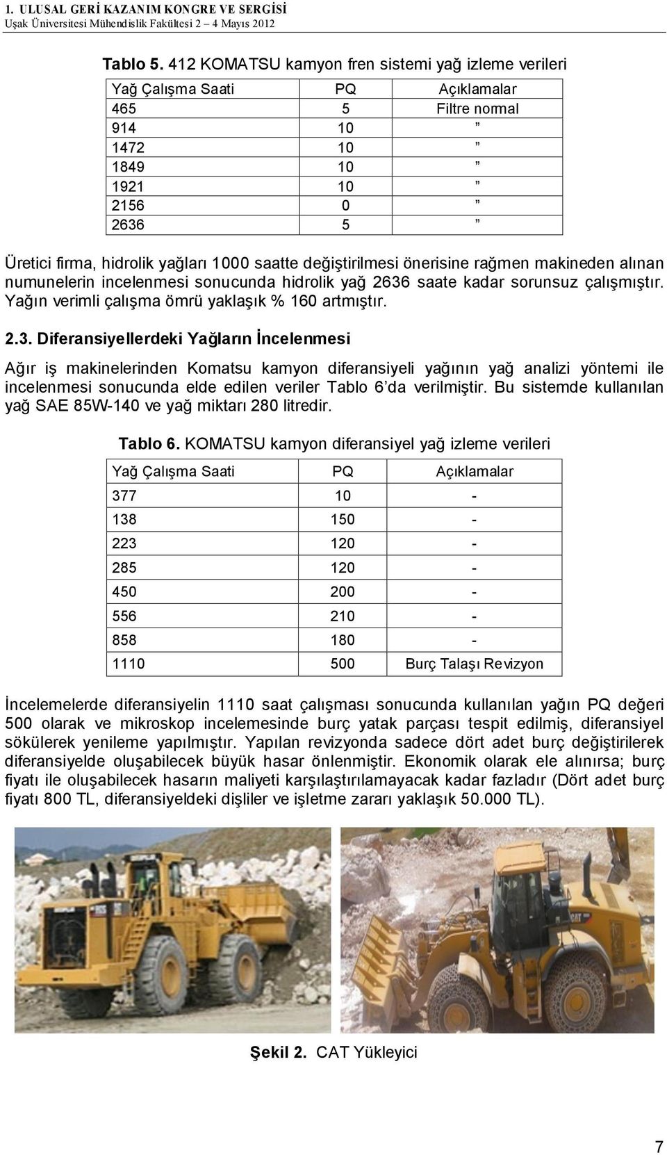 değiştirilmesi önerisine rağmen makineden alınan numunelerin incelenmesi sonucunda hidrolik yağ 2636