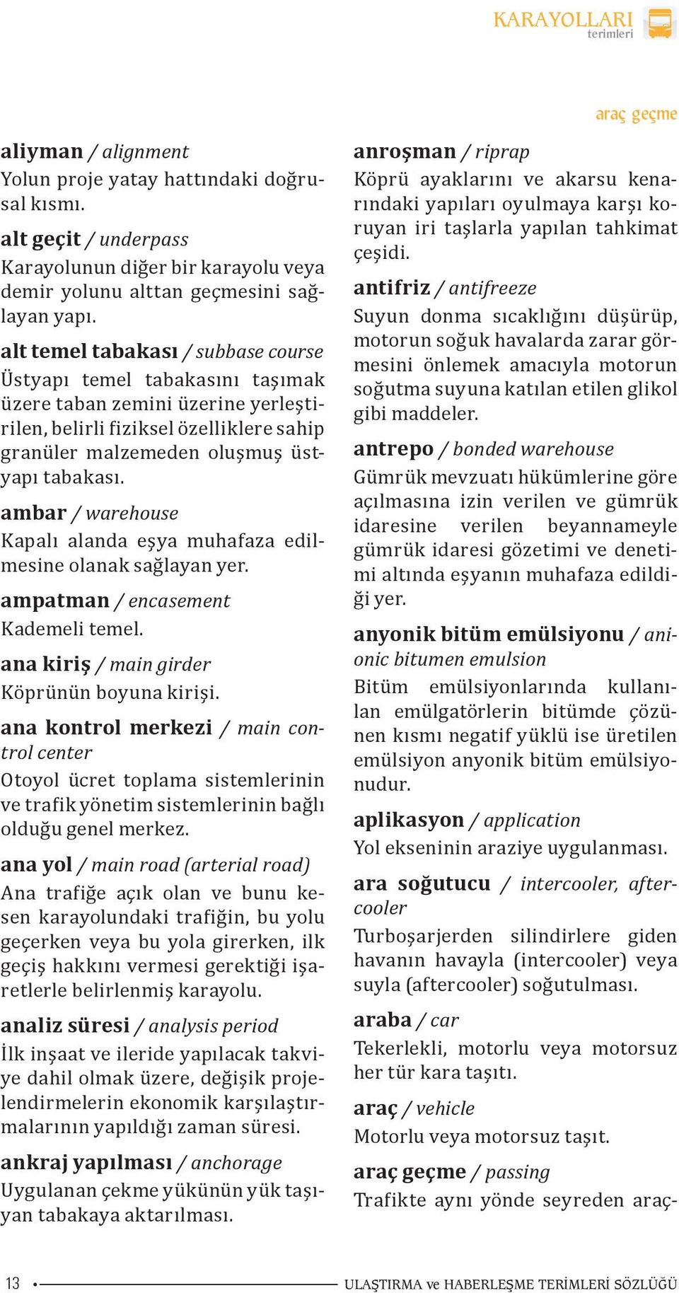 ambar / warehouse Kapalı alanda eşya muhafaza edilmesine olanak sağlayan yer. ampatman / encasement Kademeli temel. ana kiriş / main girder Köprünün boyuna kirişi.