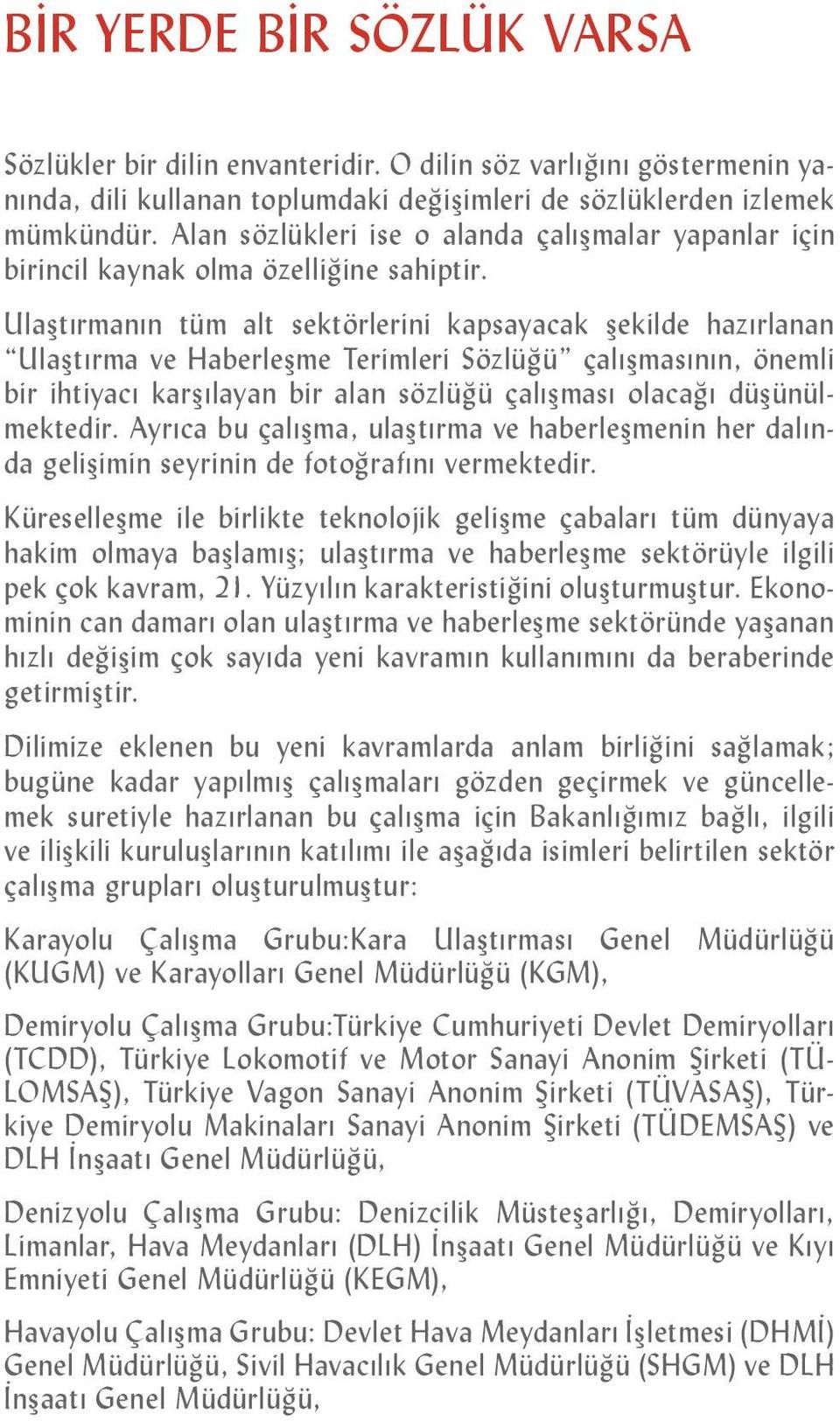 Ulaştırmanın tüm alt sektörlerini kapsayacak şekilde hazırlanan Ulaştırma ve Haberleşme Terimleri Sözlüğü çalışmasının, önemli bir ihtiyacı karşılayan bir alan sözlüğü çalışması olacağı