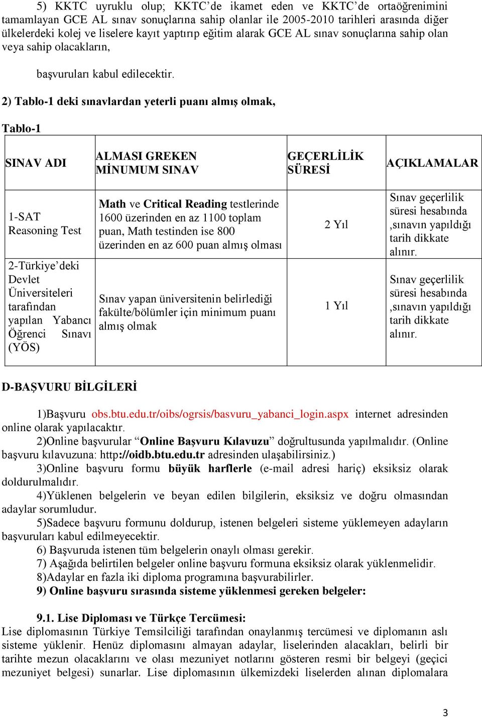 2) Tablo-1 deki sınavlardan yeterli puanı almış olmak, Tablo-1 SINAV ADI ALMASI GREKEN MİNUMUM SINAV GEÇERLİLİK SÜRESİ AÇIKLAMALAR 1-SAT Reasoning Test 2-Türkiye deki Devlet Üniversiteleri tarafından