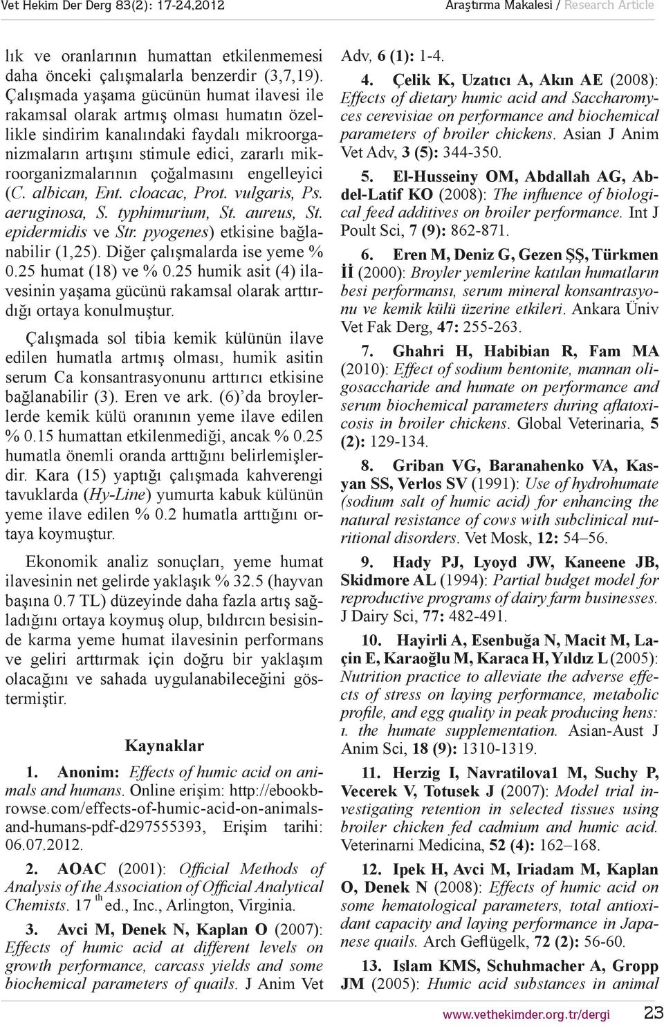 çoğalmasını engelleyici (C. albican, Ent. cloacac, Prot. vulgaris, Ps. aeruginosa, S. typhimurium, St. aureus, St. epidermidis ve Str. pyogenes) etkisine bağlanabilir (1,25).