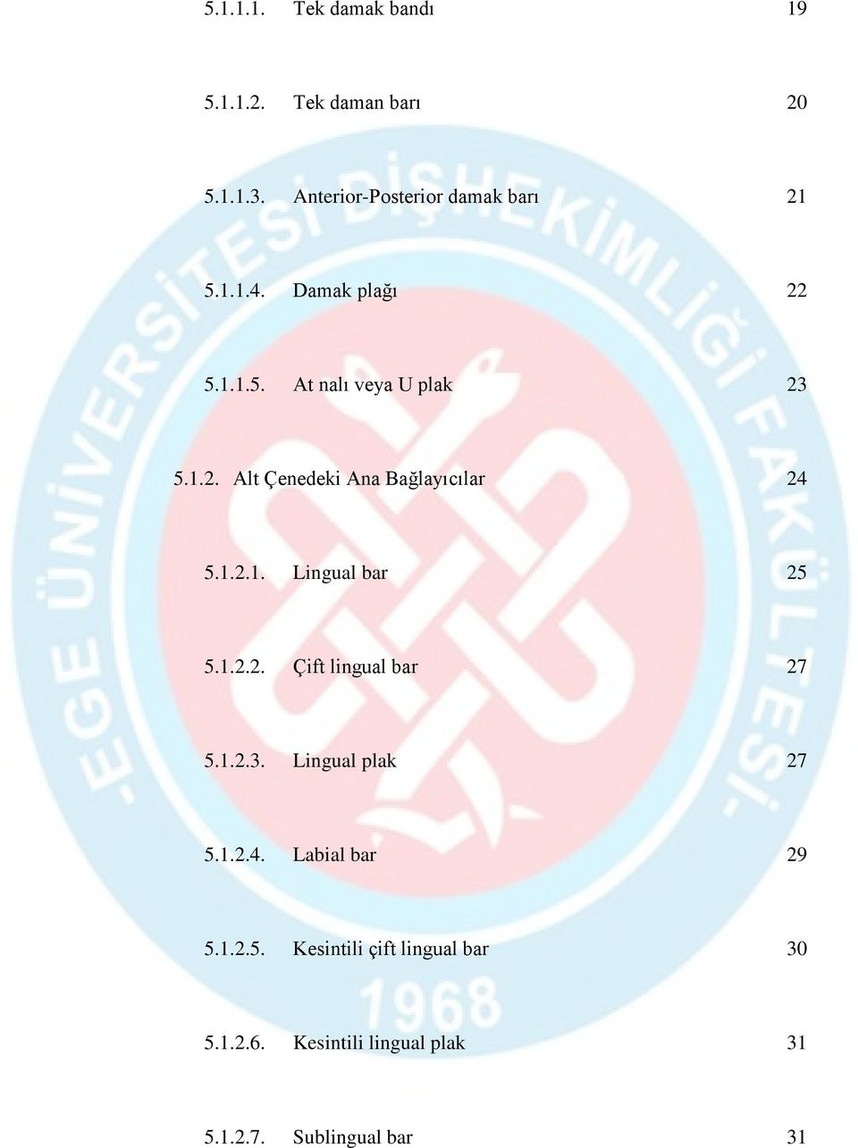 1.2.2. Çift lingual bar 27 5.1.2.3. Lingual plak 27 5.1.2.4. Labial bar 29 5.1.2.5. Kesintili çift lingual bar 30 5.