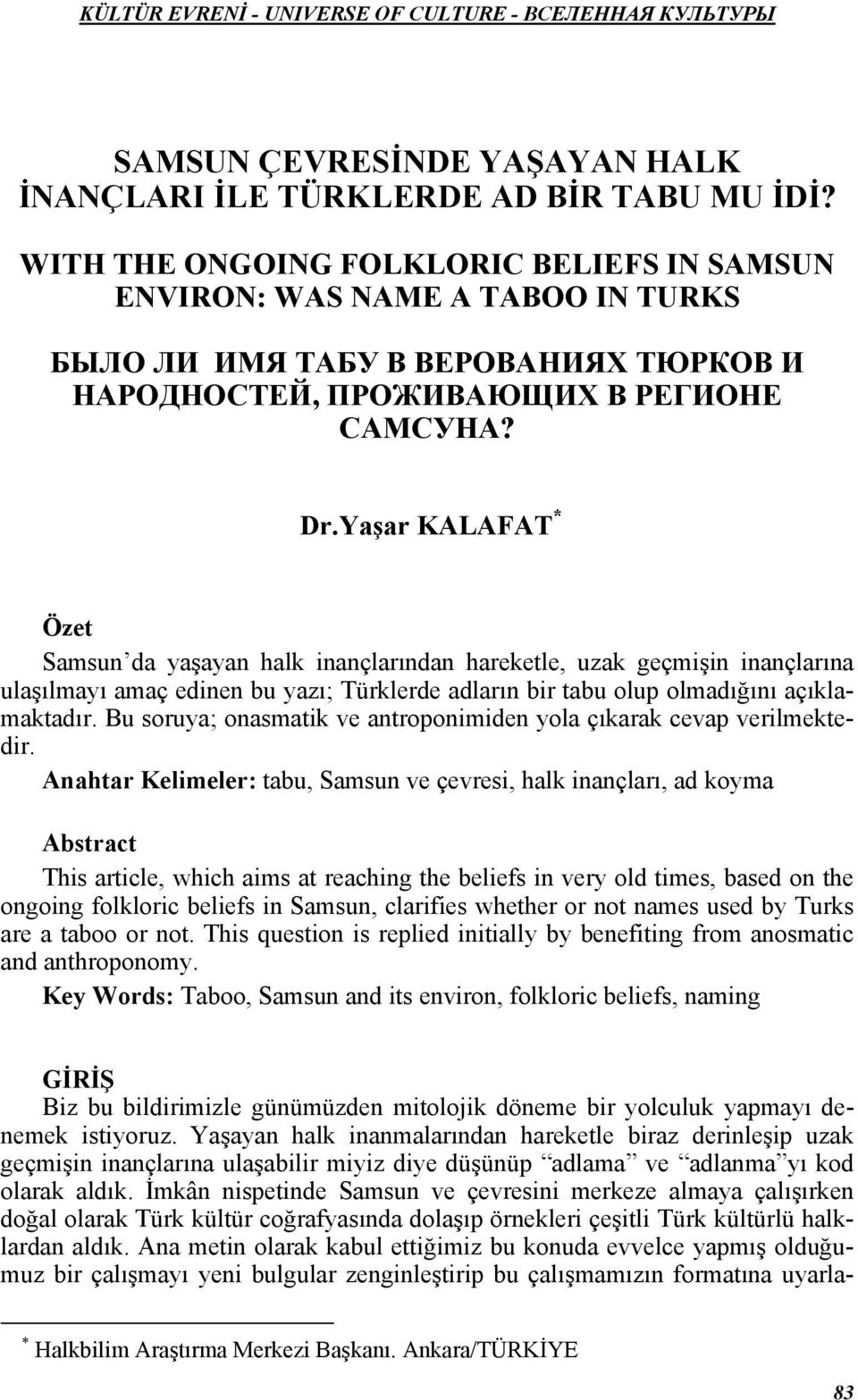 Yaşar KALAFAT * Özet Samsun da yaşayan halk inançlarından hareketle, uzak geçmişin inançlarına ulaşılmayı amaç edinen bu yazı; Türklerde adların bir tabu olup olmadığını açıklamaktadır.