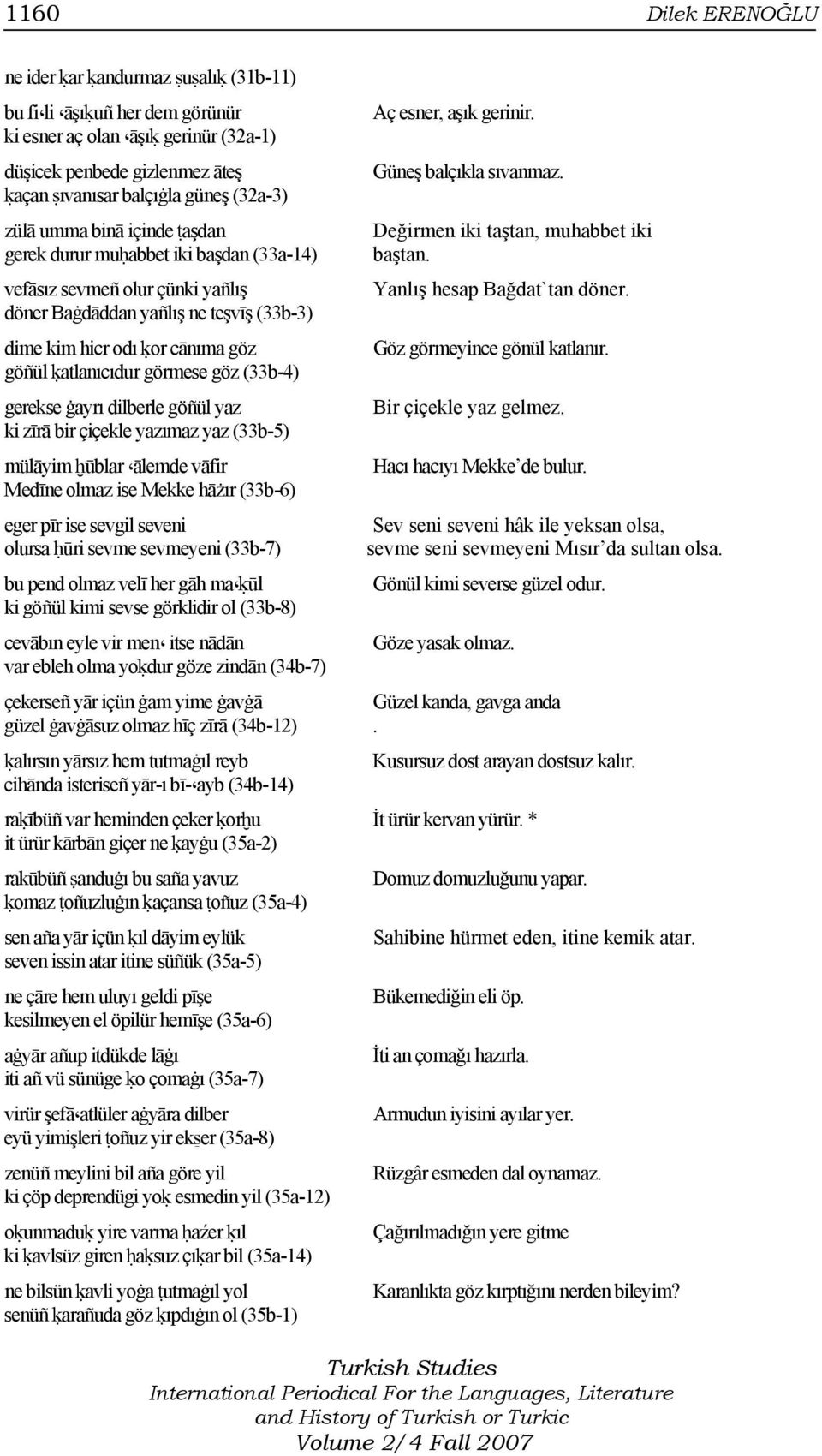 görmese göz (33b-4) gerekse ġayrı dilberle göñül yaz ki zīrā bir çiçekle yazımaz yaz (33b-5) mülāyim ḫūblar ālemde vāfir Medīne olmaz ise Mekke hāżır (33b-6) eger pīr ise sevgil seveni olursa ḥūri