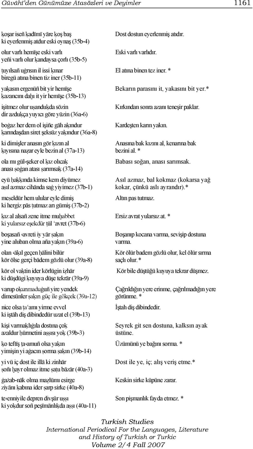 * biregü atına binen tiz iner (35b-11) yaḳasın ergenüñ bit yir hemīşe ḳazancını daḫı it yir hemīşe (35b-13) işitmez olur uṣanduḳda sözin dir azduḳça yuyıcı göre yüzin (36a-6) boġaz her dem ol işiñe