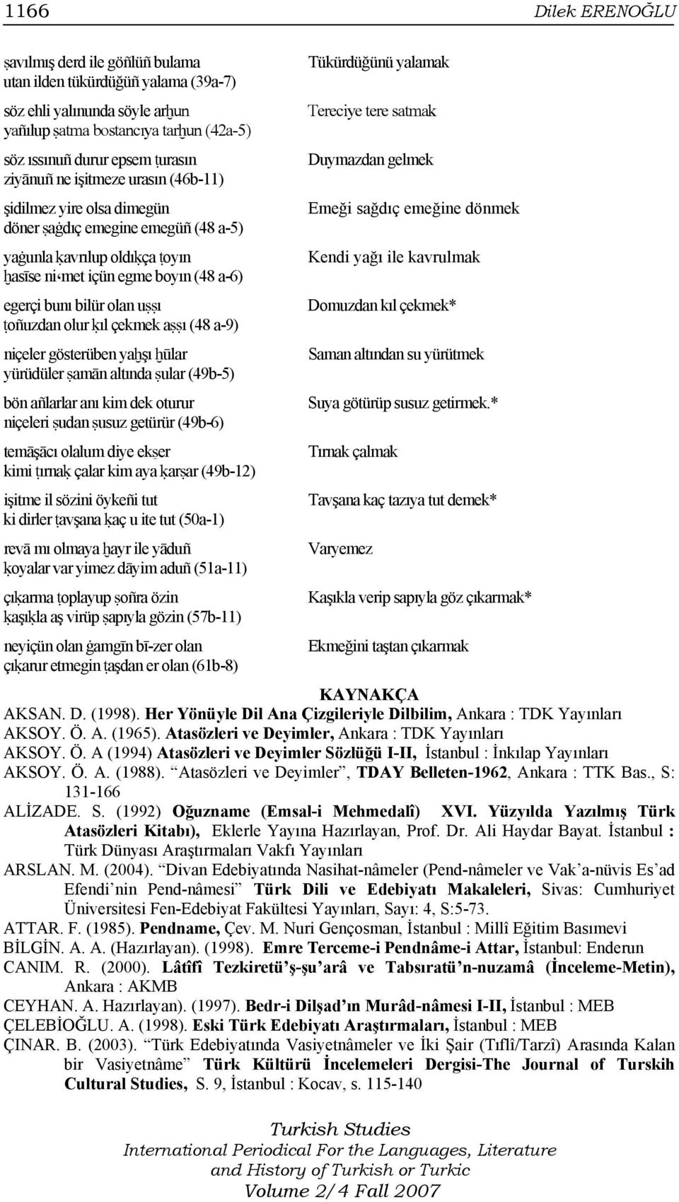 olur ḳıl çekmek aṣṣı (48 a-9) niçeler gösterüben yaḫşı ḫūlar yürüdüler ṣamān altında ṣular (49b-5) bön añlarlar anı kim dek oturur niçeleri ṣudan ṣusuz getürür (49b-6) temāşācı olalum diye ekẟer kimi