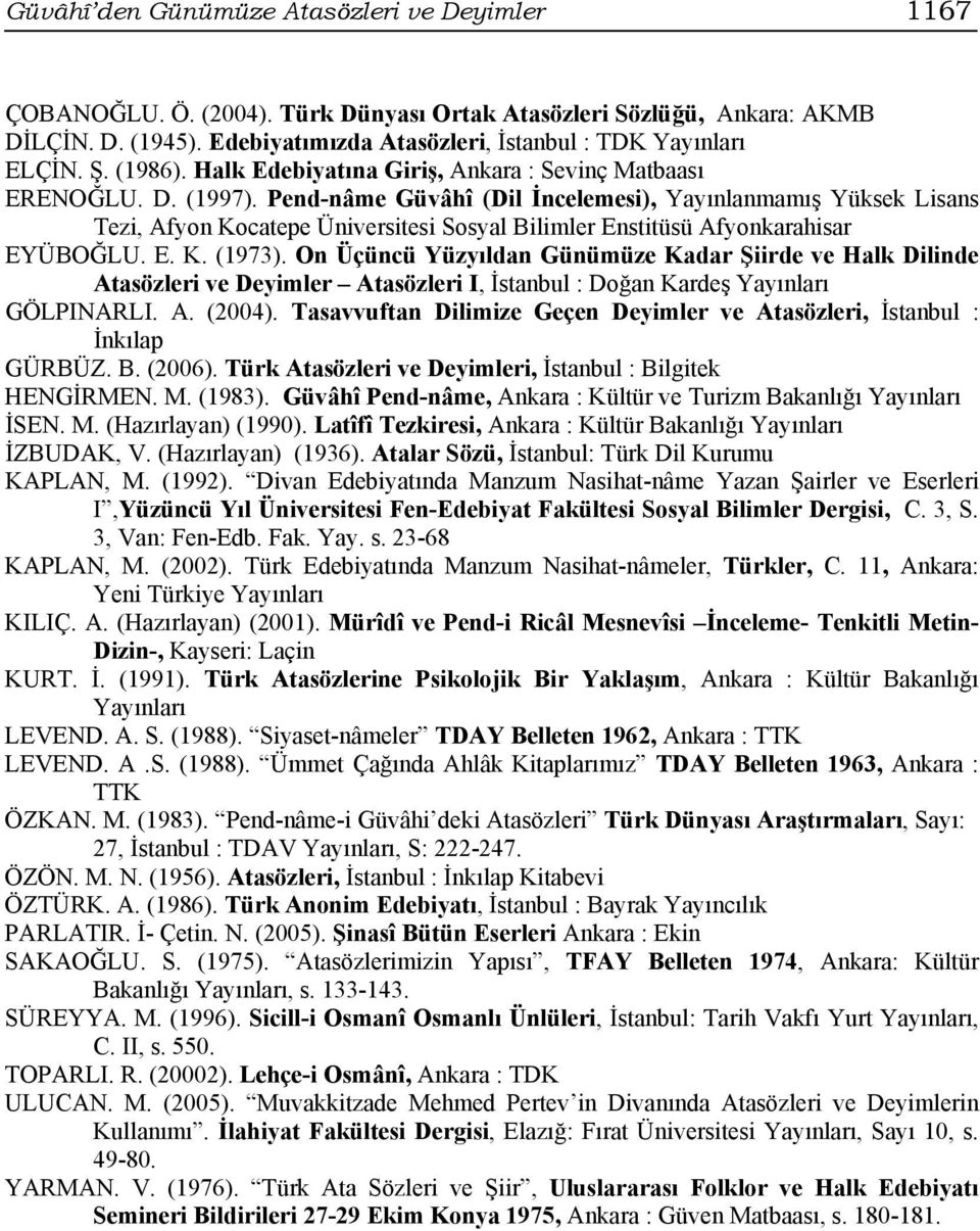 Pend-nâme Güvâhî (Dil İncelemesi), Yayınlanmamış Yüksek Lisans Tezi, Afyon Kocatepe Üniversitesi Sosyal Bilimler Enstitüsü Afyonkarahisar EYÜBOĞLU. E. K. (1973).