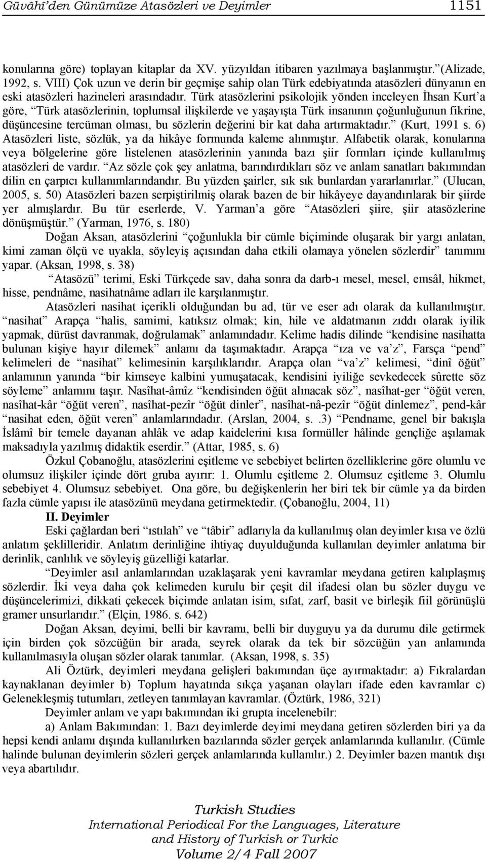 Türk atasözlerini psikolojik yönden inceleyen İhsan Kurt a göre, Türk atasözlerinin, toplumsal ilişkilerde ve yaşayışta Türk insanının çoğunluğunun fikrine, düşüncesine tercüman olması, bu sözlerin