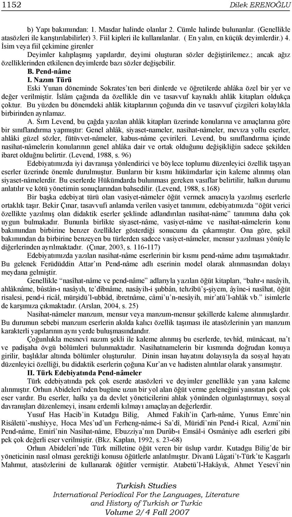 ; ancak ağız özelliklerinden etkilenen deyimlerde bazı sözler değişebilir. B. Pend-nâme I.