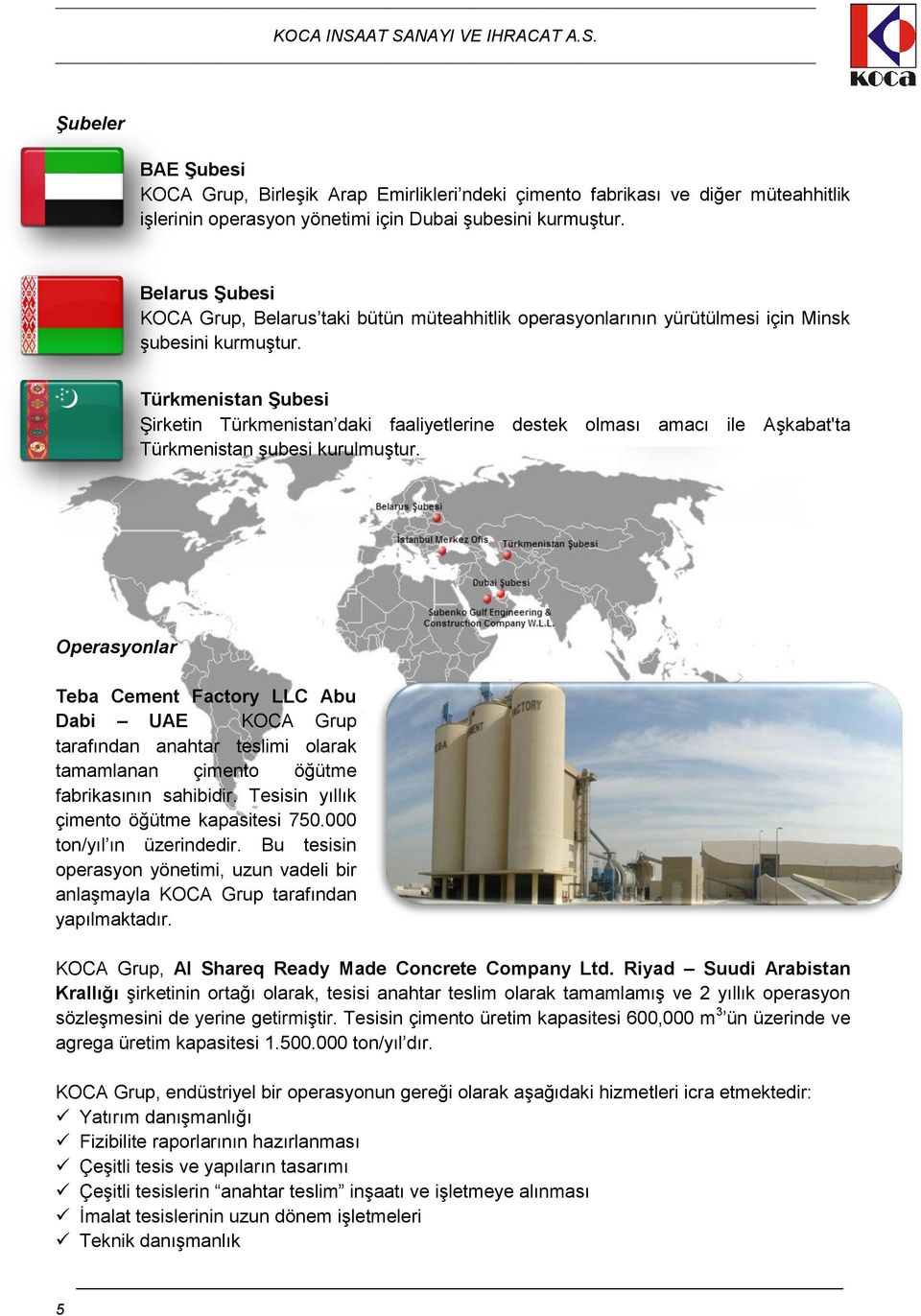 Türkmenistan Şubesi Şirketin Türkmenistan daki faaliyetlerine destek olması amacı ile Aşkabat'ta Türkmenistan şubesi kurulmuştur.