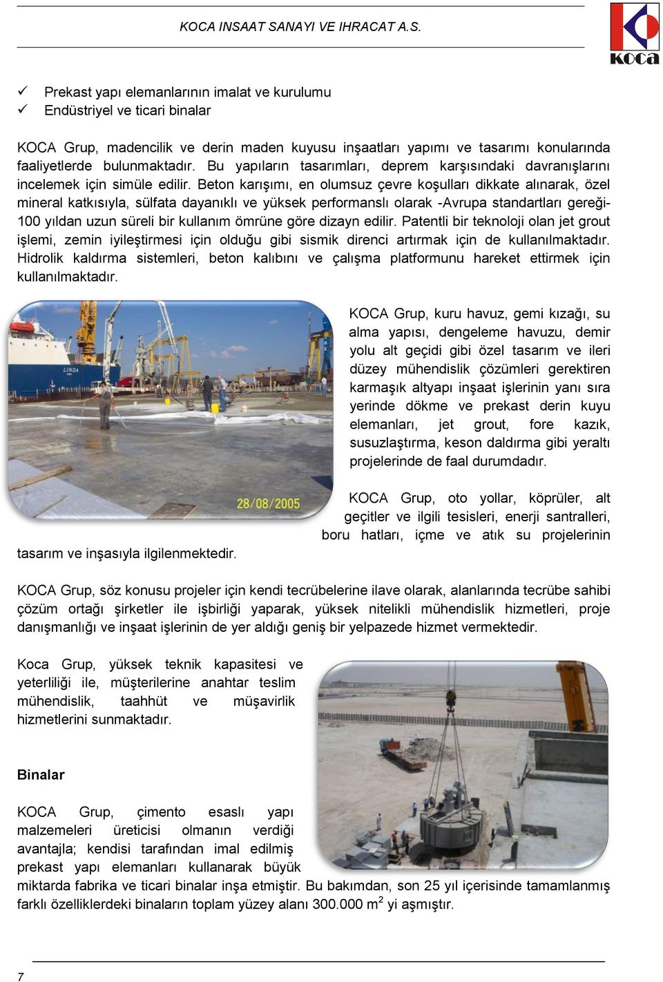 Beton karışımı, en olumsuz çevre koşulları dikkate alınarak, özel mineral katkısıyla, sülfata dayanıklı ve yüksek performanslı olarak -Avrupa standartları gereği- 100 yıldan uzun süreli bir kullanım