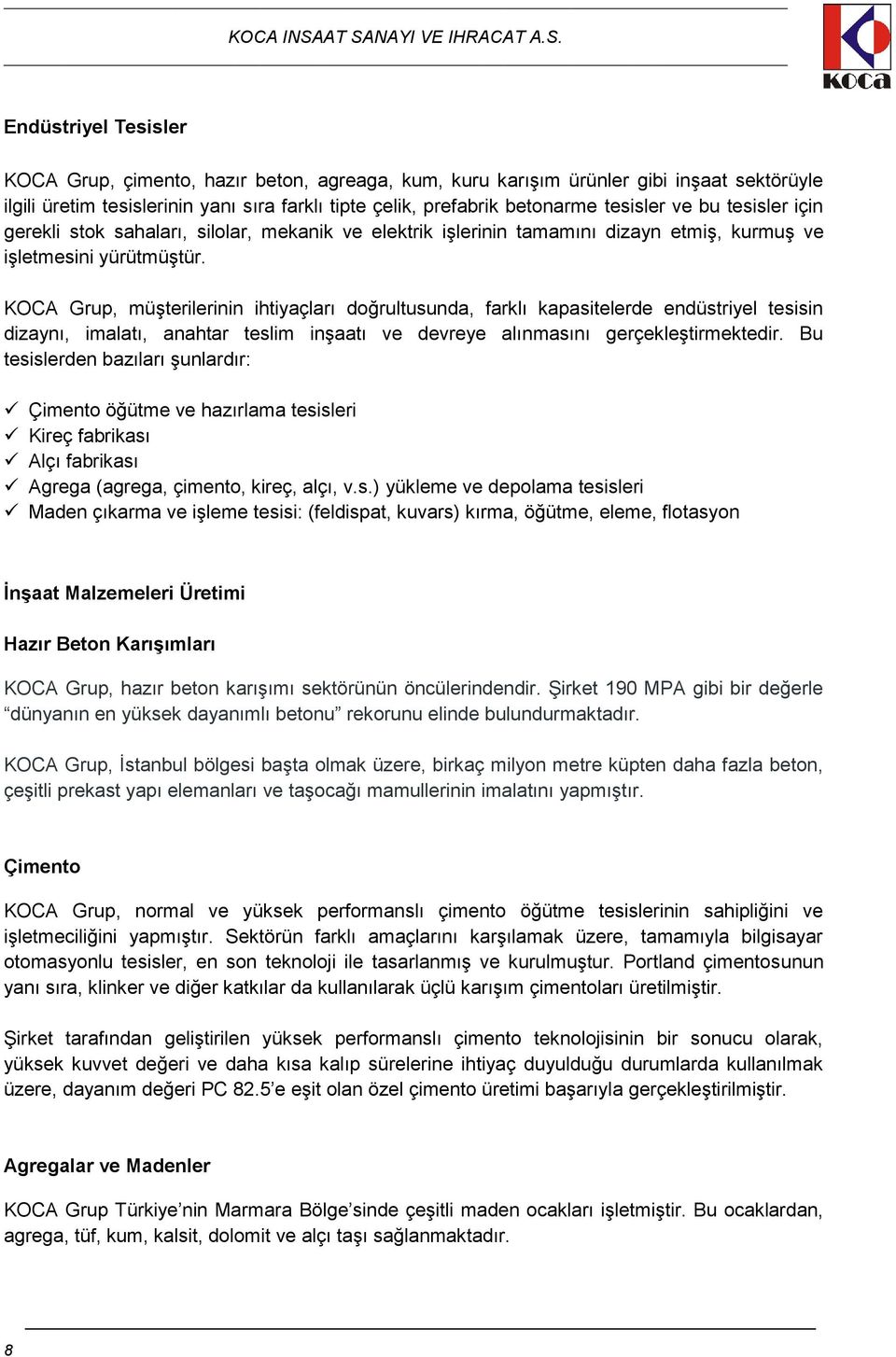 KOCA Grup, müşterilerinin ihtiyaçları doğrultusunda, farklı kapasitelerde endüstriyel tesisin dizaynı, imalatı, anahtar teslim inşaatı ve devreye alınmasını gerçekleştirmektedir.