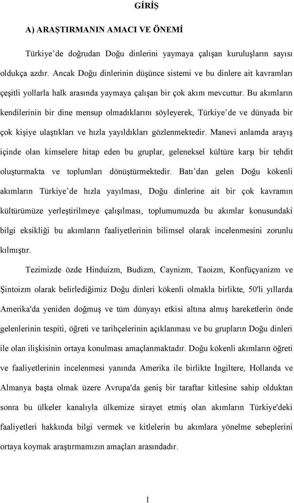 Bu akımların kendilerinin bir dine mensup olmadıklarını söyleyerek, Türkiye de ve dünyada bir çok kişiye ulaştıkları ve hızla yayıldıkları gözlenmektedir.