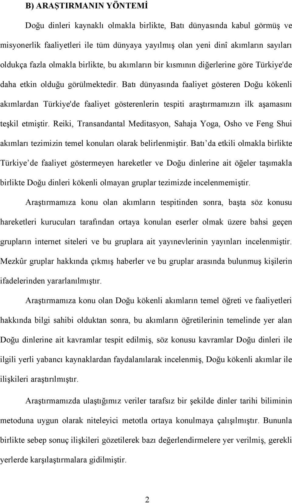 Batı dünyasında faaliyet gösteren Doğu kökenli akımlardan Türkiye'de faaliyet gösterenlerin tespiti araştırmamızın ilk aşamasını teşkil etmiştir.