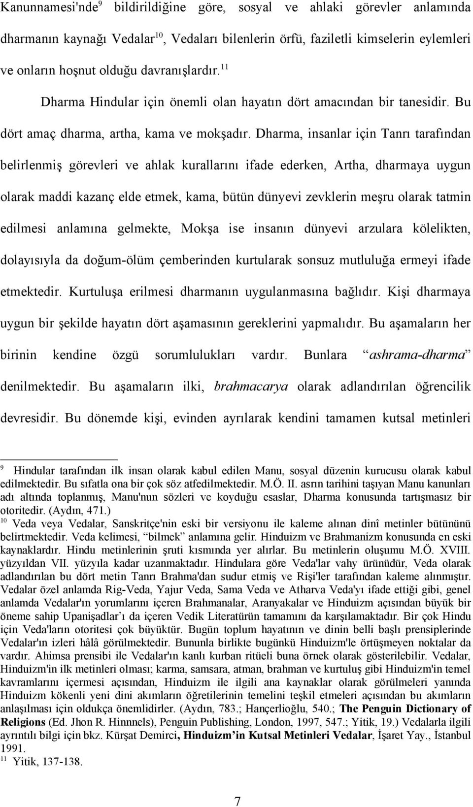 Dharma, insanlar için Tanrı tarafından belirlenmiş görevleri ve ahlak kurallarını ifade ederken, Artha, dharmaya uygun olarak maddi kazanç elde etmek, kama, bütün dünyevi zevklerin meşru olarak