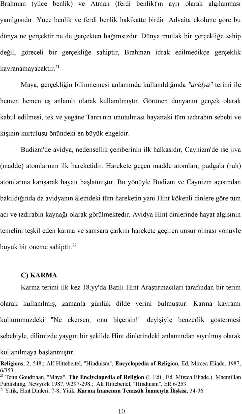 Dünya mutlak bir gerçekliğe sahip değil, göreceli bir gerçekliğe sahiptir, Brahman idrak edilmedikçe gerçeklik kavranamayacaktır.