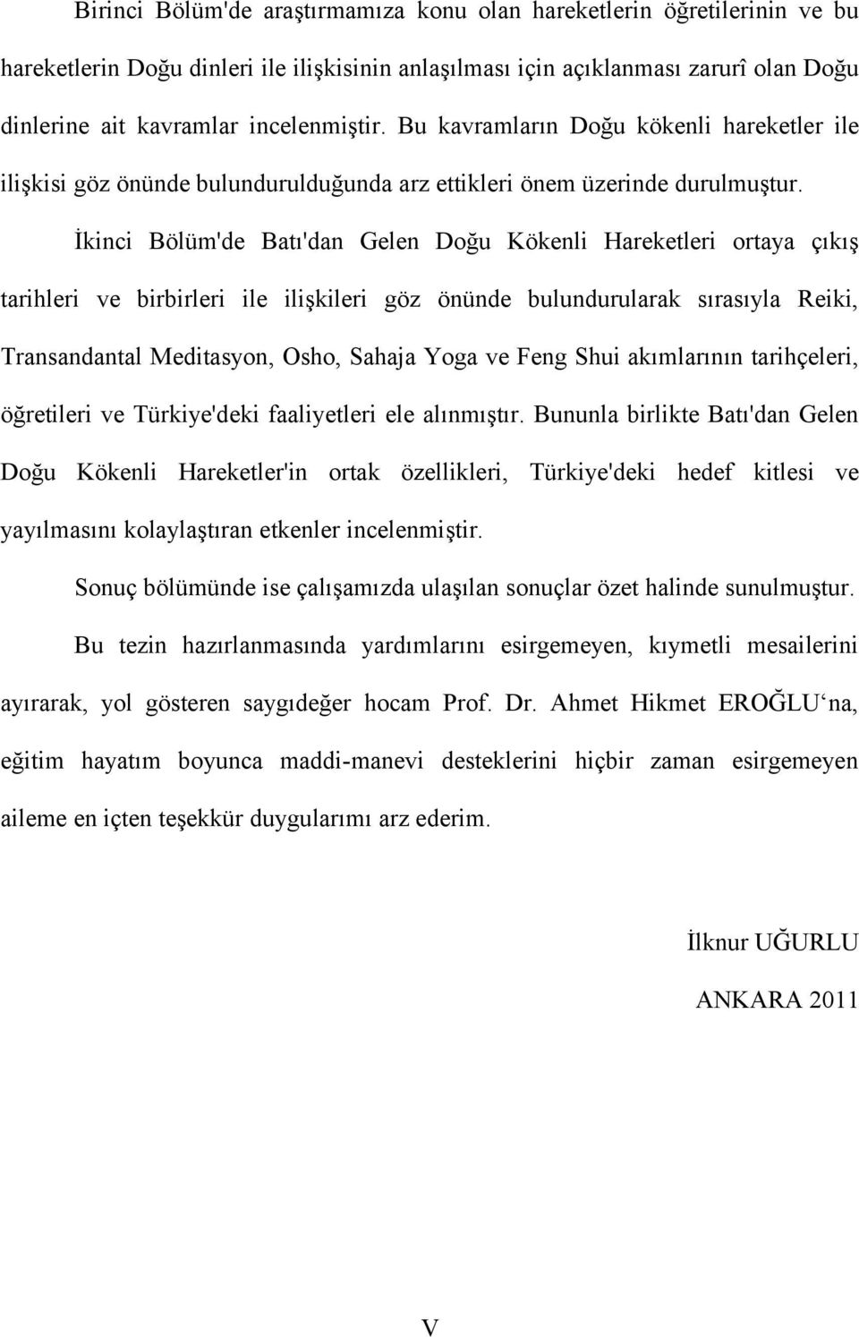 İkinci Bölüm'de Batı'dan Gelen Doğu Kökenli Hareketleri ortaya çıkış tarihleri ve birbirleri ile ilişkileri göz önünde bulundurularak sırasıyla Reiki, Transandantal Meditasyon, Osho, Sahaja Yoga ve