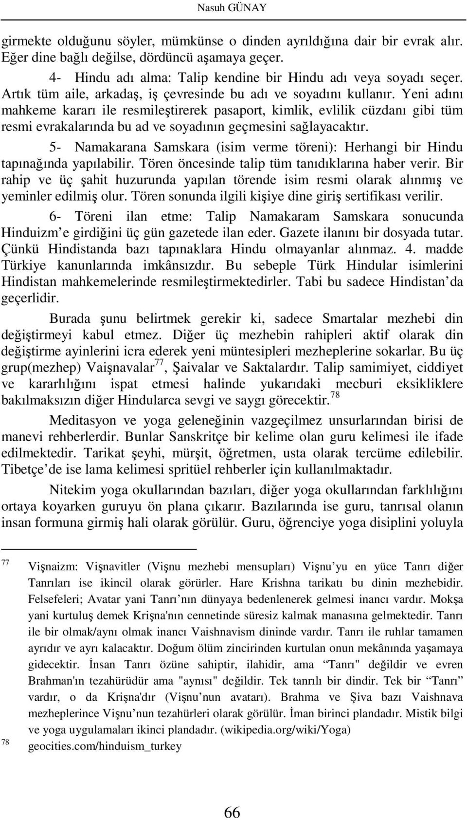 Yeni adını mahkeme kararı ile resmileştirerek pasaport, kimlik, evlilik cüzdanı gibi tüm resmi evrakalarında bu ad ve soyadının geçmesini sağlayacaktır.