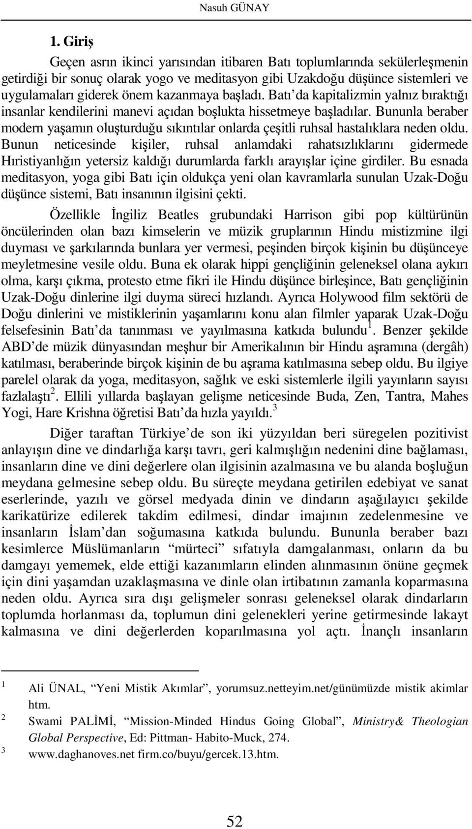 başladı. Batı da kapitalizmin yalnız bıraktığı insanlar kendilerini manevi açıdan boşlukta hissetmeye başladılar.