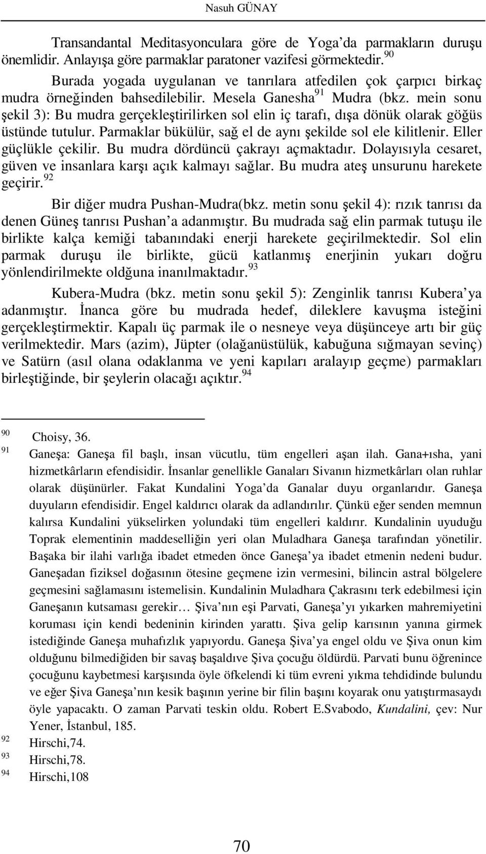 mein sonu şekil 3): Bu mudra gerçekleştirilirken sol elin iç tarafı, dışa dönük olarak göğüs üstünde tutulur. Parmaklar bükülür, sağ el de aynı şekilde sol ele kilitlenir. Eller güçlükle çekilir.