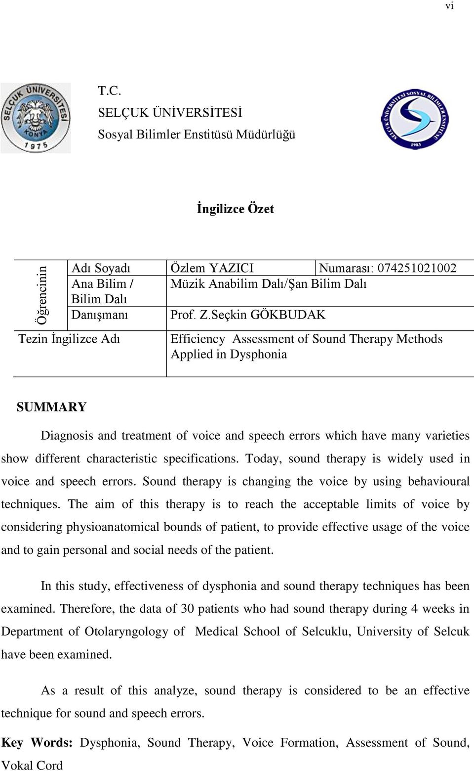Seçkin GÖKBUDAK Tezin Ġngilizce Adı Efficiency Assessment of Sound Therapy Methods Applied in Dysphonia SUMMARY Diagnosis and treatment of voice and speech errors which have many varieties show