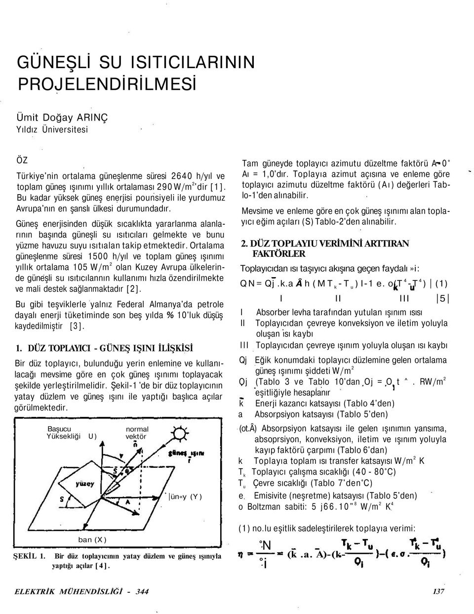 Güneş enerjisinden düşük sıcaklıkta yararlanma alanlarının başında güneşli su ısıtıcıları gelmekte ve bunu yüzme havuzu suyu ısıtıalan takip etmektedir.