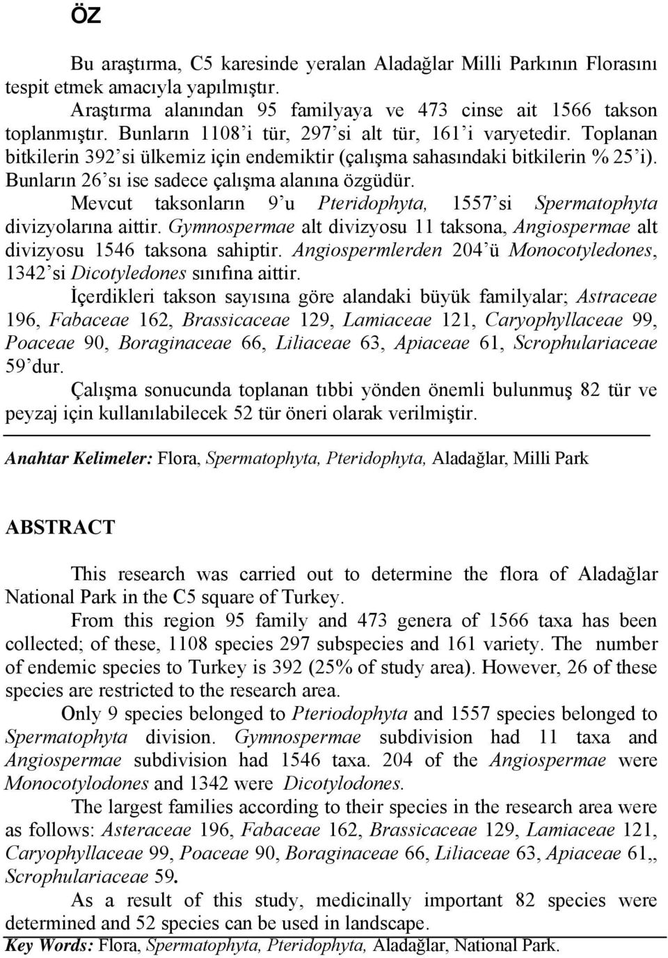 Mevcut taksonların 9 u Pteridophyta, 1557 si Spermatophyta divizyolarına aittir. Gymnospermae alt divizyosu 11 taksona, Angiospermae alt divizyosu 1546 taksona sahiptir.