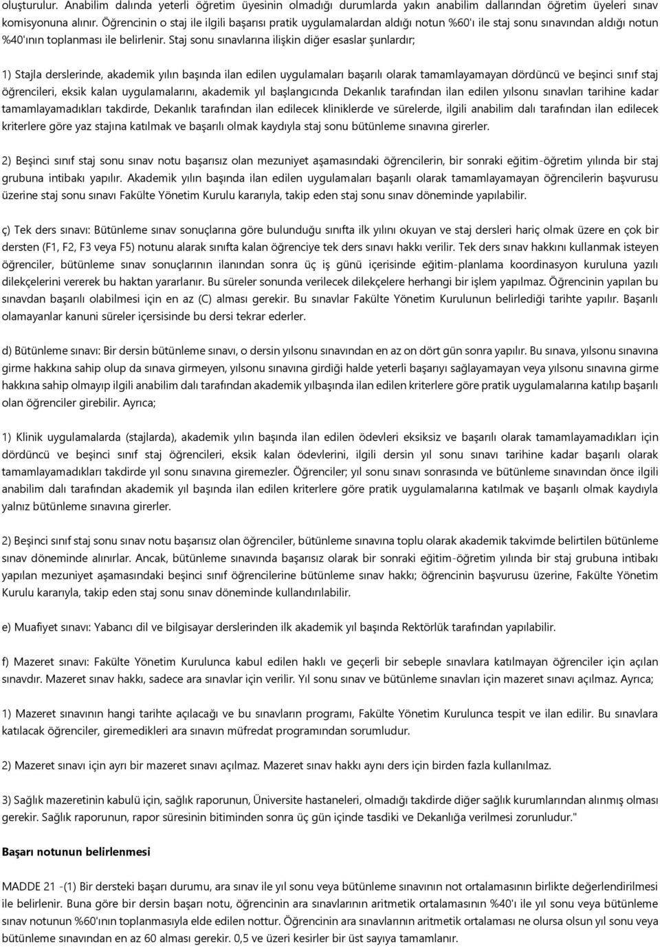 Staj sonu sınavlarına ilişkin diğer esaslar şunlardır; 1) Stajla derslerinde, akademik yılın başında ilan edilen uygulamaları başarılı olarak tamamlayamayan dördüncü ve beşinci sınıf staj