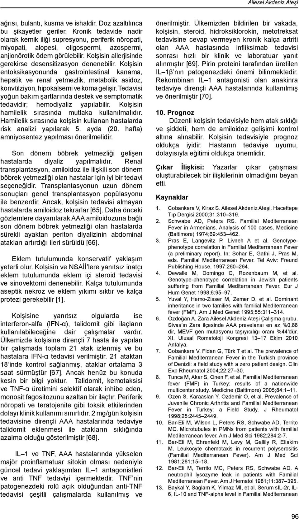 Kolşisin allerjisinde gerekirse desensitizasyon denenebilir. Kolşisin entoksikasyonunda gastrointestinal kanama, hepatik ve renal yetmezlik, metabolik asidoz, konvülziyon, hipokalsemi ve koma gelişir.